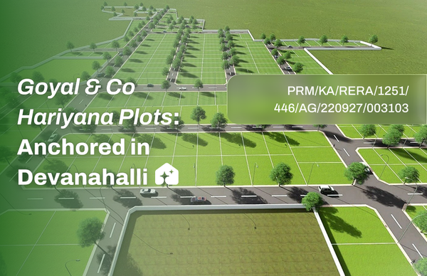 Goyal & Co Hariyana Plots: Anchored in Devanahalli